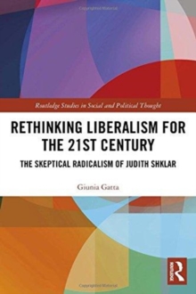 Rethinking Liberalism for the 21st Century : The Skeptical Radicalism of Judith Shklar, Hardback Book Rethinking Liberalism for the 21st Century : The Skeptical Radicalism of Judith Shklar, Hardback Book