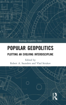 Popular Geopolitics : Plotting an Evolving Interdiscipline, Hardback Book Popular Geopolitics : Plotting an Evolving Interdiscipline, Hardback Book