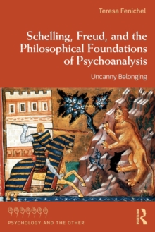 Schelling, Freud, and the Philosophical Foundations of Psychoanalysis : Uncanny Belonging, Paperback / softback Book Schelling, Freud, and the Philosophical Foundations of Psychoanalysis : Uncanny Belonging, Paperback / softback Book