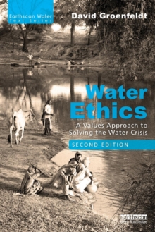 Water Ethics : A Values Approach to Solving the Water Crisis