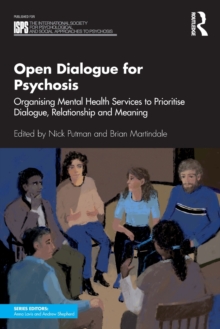 Open Dialogue for Psychosis : Organising Mental Health Services to Prioritise Dialogue, Relationship and Meaning