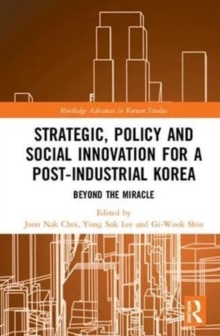 Strategic, Policy and Social Innovation for a Post-Industrial Korea : Beyond the Miracle, Hardback Book Strategic, Policy and Social Innovation for a Post-Industrial Korea : Beyond the Miracle, Hardback Book