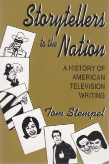 Storytellers To the Nation : A History of American Television Writing