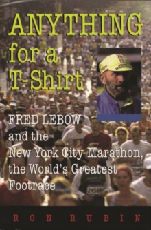Anything For a T-Shirt : Fred Lebow and the New York City Marathon, the World's Greatest Footrace