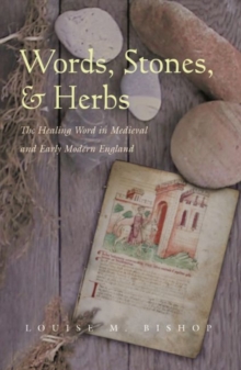Words, Stones, and Herbs : The Healing Word in Medieval and Early Modern England