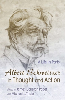 Albert Schweitzer in Thought and Action : A Life in Parts