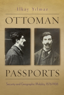 Ottoman Passports : Security and Geographic Mobility, 1876-1908