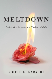 Meltdown : Inside the Fukushima Nuclear Crisis, Hardback Book Meltdown : Inside the Fukushima Nuclear Crisis, Hardback Book