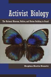 Activist Biology : The National Museum, Politics, and Nation-Building in Brazil