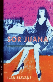 Sor Juana : Or, the Persistence of Pop
