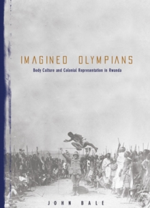 Imagined Olympians : Body Culture And Colonial Representation In Rwanda