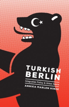 Turkish Berlin : Integration Policy and Urban Space