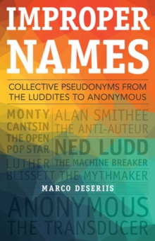 Improper Names : Collective Pseudonyms from the Luddites to Anonymous