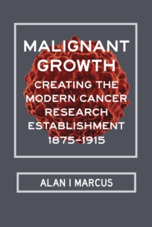 Malignant Growth : Creating the Modern Cancer Research Establishment, 1875-1915, Hardback Book Malignant Growth : Creating the Modern Cancer Research Establishment, 1875-1915, Hardback Book