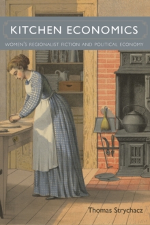 Kitchen Economics : Women's Regionalist Fiction and Political Economy