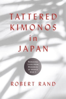 Tattered Kimonos in Japan : Remaking Lives from Memories of World War II