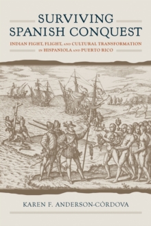 Surviving Spanish Conquest : Indian Fight, Flight, and Cultural Transformation in Hispaniola and Puerto Rico