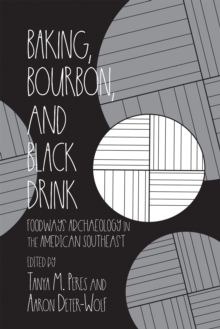 Baking, Bourbon, and Black Drink : Foodways Archaeology in the American Southeast