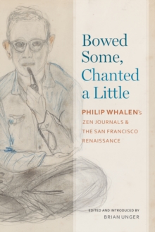 Bowed Some, Chanted a Little : Philip Whalen's Zen Journals and the San Francisco Renaissance