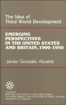 The Idea of Third World Development : Emerging Perspectives in the United States and Britain, 1900-1950