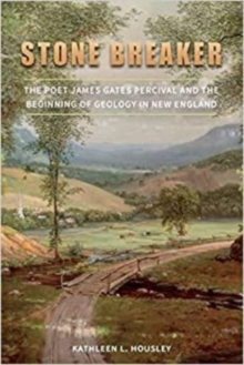 Stone Breaker : The Poet James Gates Percival and the Beginning of Geology in New England