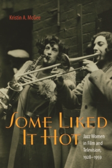 Some Liked It Hot : Jazz Women in Film and Television, 1928-1959