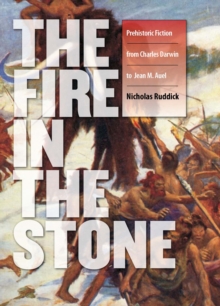 Fire in the Stone : Prehistoric Fiction from Charles Darwin to Jean M. Auel