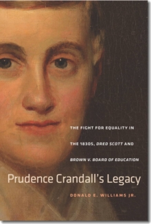 Prudence Crandall's Legacy : The Fight for Equality in the 1830s, Dred Scott, and Brown v. Board of Education