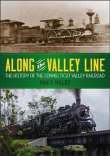 Along the Valley Line : The History of the Connecticut Valley Railroad