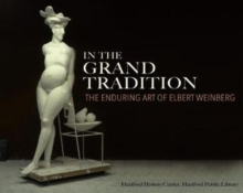 In the Grand Tradition : The Enduring Art of Elbert Weinberg, Paperback / softback Book In the Grand Tradition : The Enduring Art of Elbert Weinberg, Paperback / softback Book