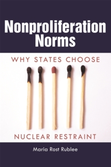 Nonproliferation Norms : Why States Choose Nuclear Restraint