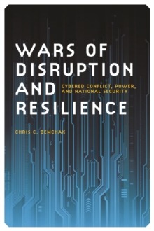 Wars of Disruption and Resilience : Cybered Conflict, Power, and National Security