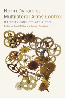 Norm Dynamics in Multilateral Arms Control : Interests, Conflicts, and Justice