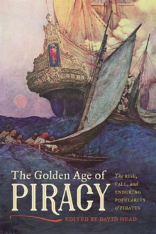 The Golden Age of Piracy : The Rise, Fall, and Enduring Popularity of Pirates, Paperback / softback Book The Golden Age of Piracy : The Rise, Fall, and Enduring Popularity of Pirates, Paperback / softback Book