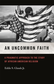 An Uncommon Faith : A Pragmatic Approach to the Study of African American Religion