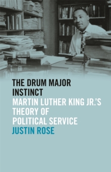 The Drum Major Instinct : Martin Luther King Jr.'s Theory of Political Service