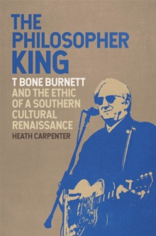 The Philosopher King : T Bone Burnett and the Ethic of a Southern Cultural Renaissance