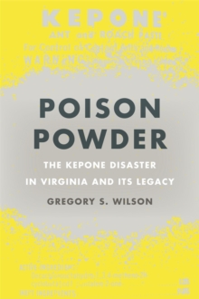 Poison Powder : The Kepone Disaster in Virginia and its Legacy