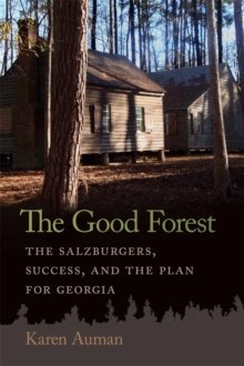 The Good Forest : The Salzburgers, Success, and the Plan for Georgia
