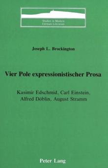 Vier Pole Expressionistischer Prosa : Kasimir Edschmid, Carl Einstein, Alfred Doeblin, August Stramm