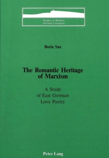 The Romantic Heritage of Marxism : A Study of East German Love Poetry