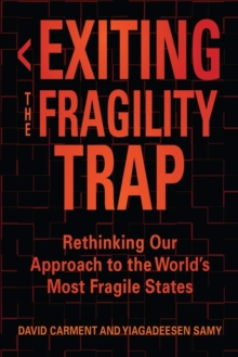 Exiting the Fragility Trap : Rethinking Our Approach to the World’s Most Fragile States