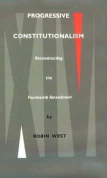 Progressive Constitutionalism : Reconstructing the Fourteenth Amemdment