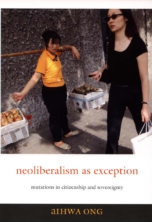 Neoliberalism as Exception : Mutations in Citizenship and Sovereignty, Paperback / softback Book Neoliberalism as Exception : Mutations in Citizenship and Sovereignty, Paperback / softback Book