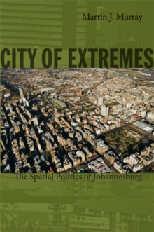 City of Extremes : The Spatial Politics of Johannesburg