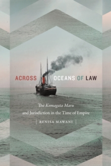 Across Oceans of Law : The Komagata Maru and Jurisdiction in the Time of Empire