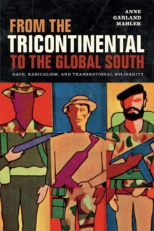 From the Tricontinental to the Global South : Race, Radicalism, and Transnational Solidarity, Paperback / softback Book From the Tricontinental to the Global South : Race, Radicalism, and Transnational Solidarity, Paperback / softback Book