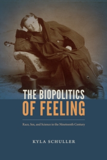 The Biopolitics of Feeling : Race, Sex, and Science in the Nineteenth Century