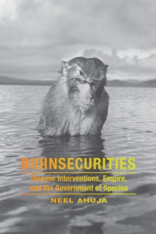 Bioinsecurities : Disease Interventions, Empire, and the Government of Species