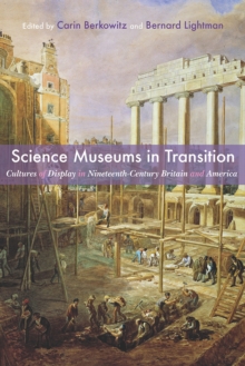 Science Museums in Transition : Cultures of Display in Nineteenth-Century Britain and America